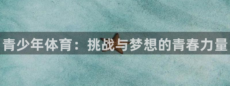 J9官方正版app娱乐平台：青少年体育：挑战与梦想的青春力量