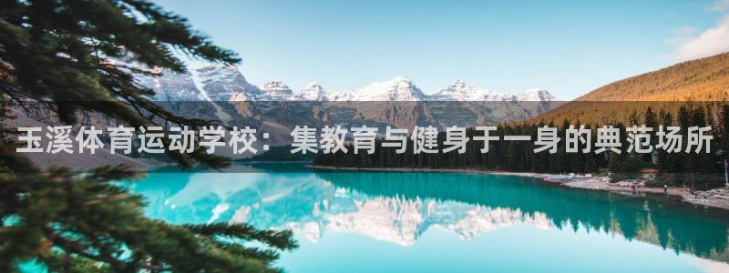 J9官网下载平台注册要钱吗：玉溪体育运动学校：集教育