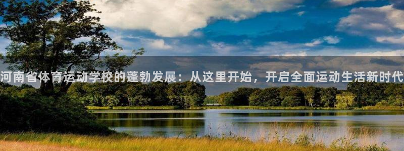 德国J9官方正版app集团：河南省体育运动学校的蓬勃发展：从