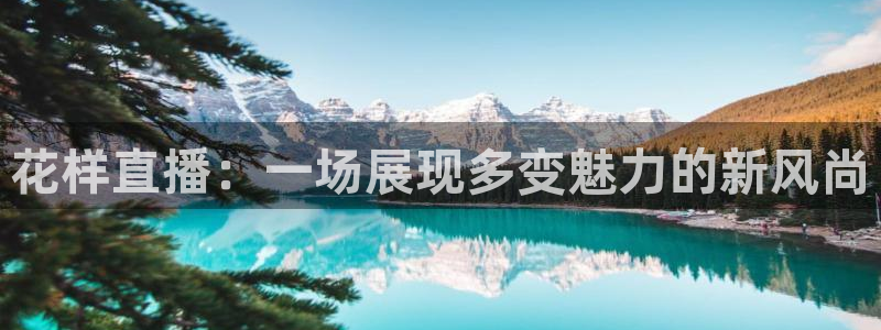 袋鼠直播nba在线观看：花样直播：一场展现多变魅力的新风尚